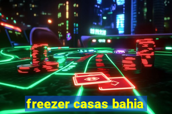 freezer casas bahia